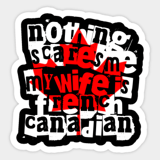Nothing Scares Me My Wife Is French Canadian Humor Sticker